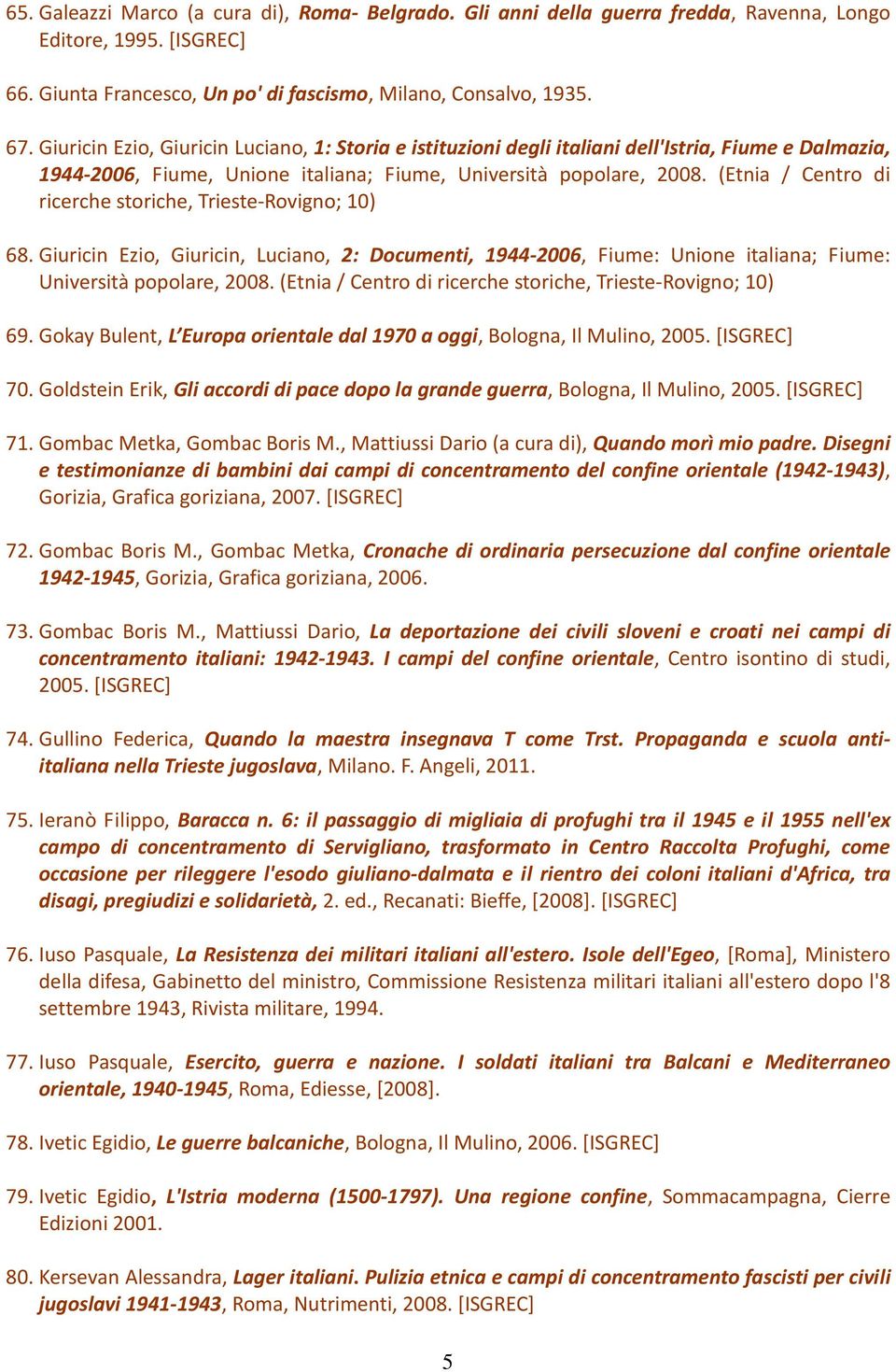 (Etnia / Centro di ricerche storiche, Trieste-Rovigno; 10) 68. Giuricin Ezio, Giuricin, Luciano, 2: Documenti, 1944-2006, Fiume: Unione italiana; Fiume: Università popolare, 2008.