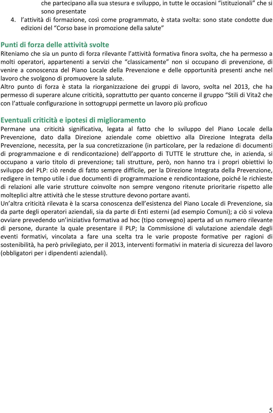 punto di forza rilevante l attività formativa finora svolta, che ha permesso a molti operatori, appartenenti a servizi che classicamente non si occupano di prevenzione, di venire a conoscenza del