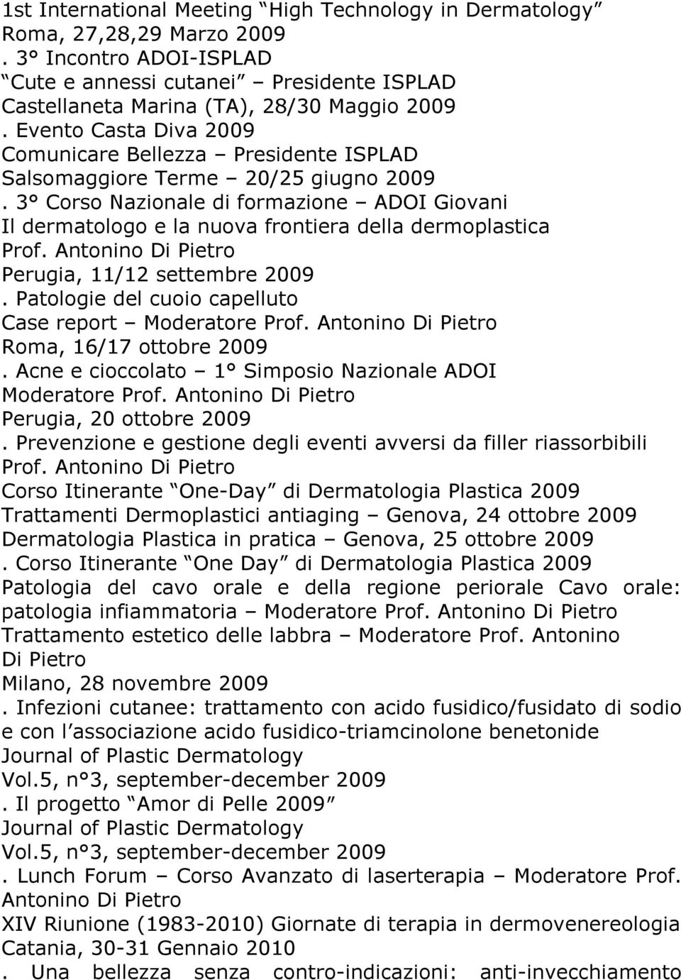 3 Corso Nazionale di formazione ADOI Giovani Il dermatologo e la nuova frontiera della dermoplastica Prof. Antonino Di Pietro Perugia, 11/12 settembre 2009.