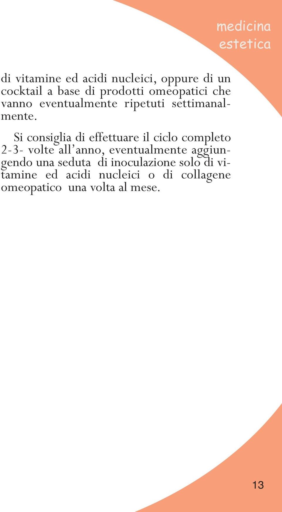 Si consiglia di effettuare il ciclo completo 2-3- volte all anno, eventualmente