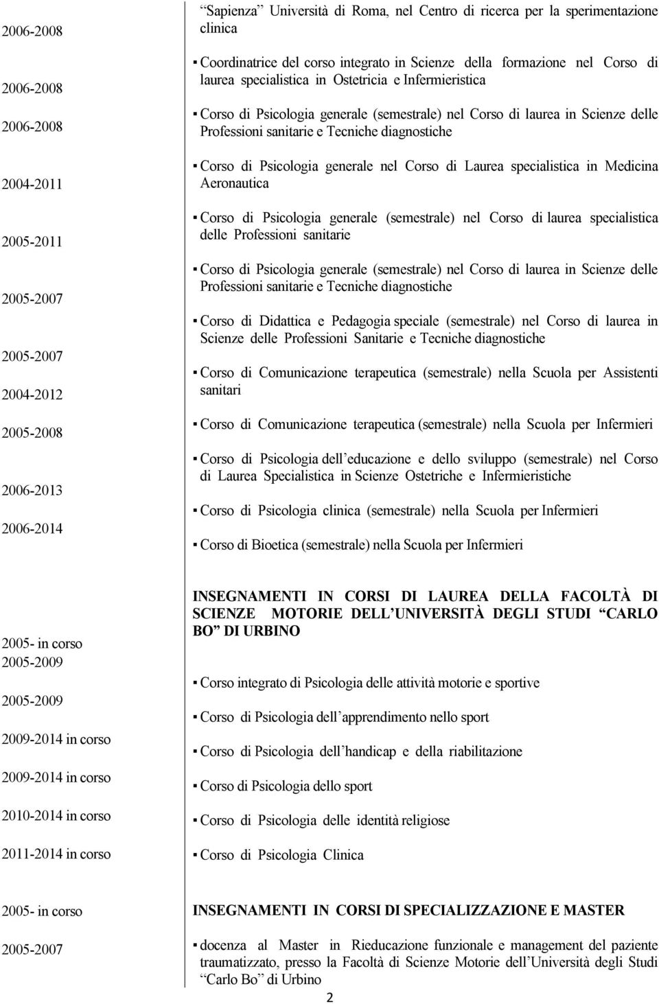 Scienze delle Professioni sanitarie e Tecniche diagnostiche Corso di Psicologia generale nel Corso di Laurea specialistica in Medicina Aeronautica Corso di Psicologia generale (semestrale) nel Corso