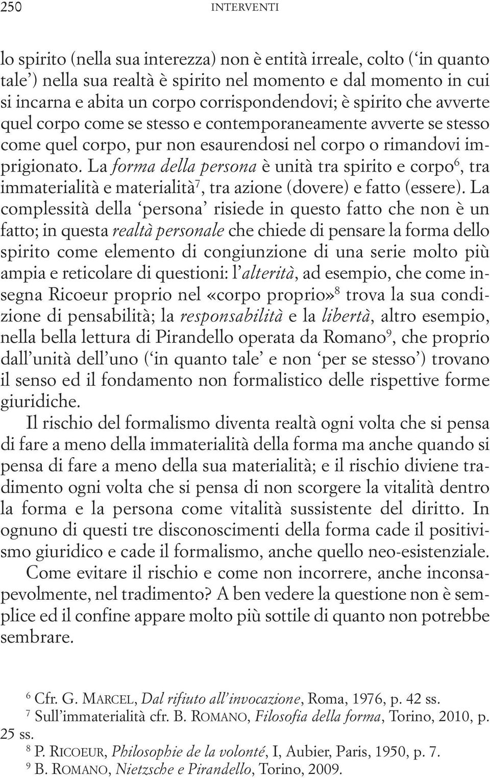 La forma della persona è unità tra spirito e corpo 6, tra immaterialità e materialità 7, tra azione (dovere) e fatto (essere).