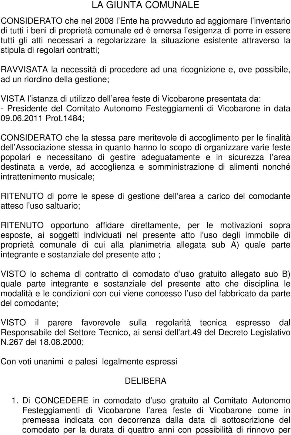 istanza di utilizzo dell area feste di Vicobarone presentata da: - Presidente del Comitato Autonomo Festeggiamenti di Vicobarone in data 09.06.2011 Prot.