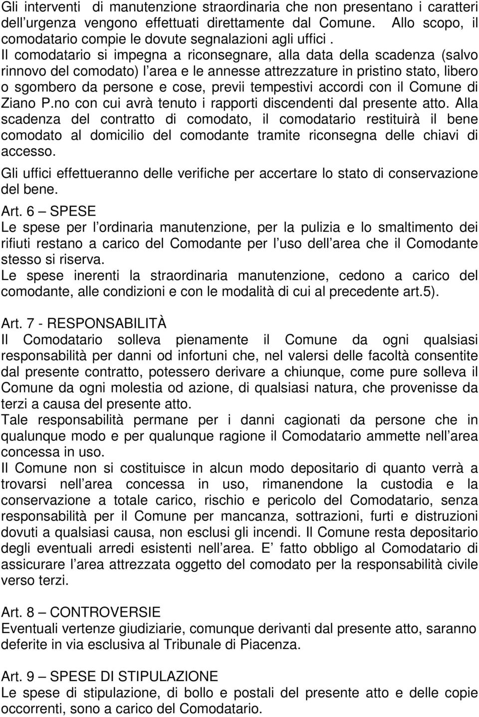 Il comodatario si impegna a riconsegnare, alla data della scadenza (salvo rinnovo del comodato) l area e le annesse attrezzature in pristino stato, libero o sgombero da persone e cose, previi