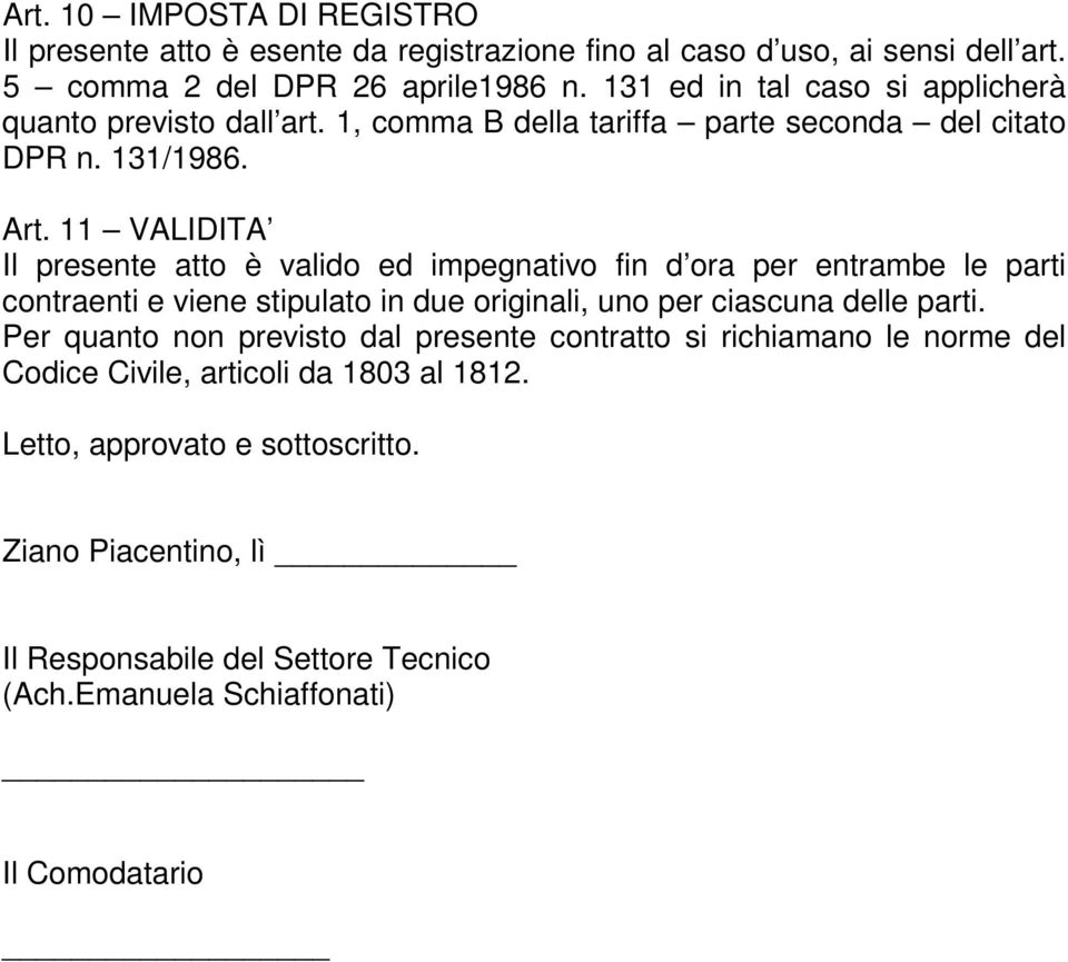 11 VALIDITA Il presente atto è valido ed impegnativo fin d ora per entrambe le parti contraenti e viene stipulato in due originali, uno per ciascuna delle parti.