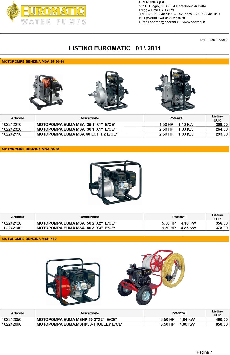 30 1"X1" MOTOPOMPA EUMA MSA 40 LC1"1/2 1, HP 2, HP 2, HP 1,10 KW 1,80 KW 1,80 KW 209,00 264,00 293,00 MOTOPOMPE BENZINA MSA -80