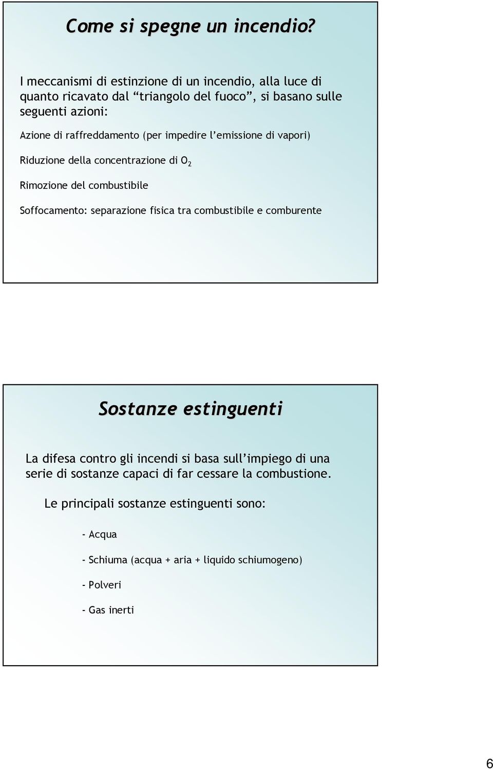 raffreddamento (per impedire l emissione di vapori) Riduzione della concentrazione di O 2 Rimozione del combustibile Soffocamento: separazione fisica