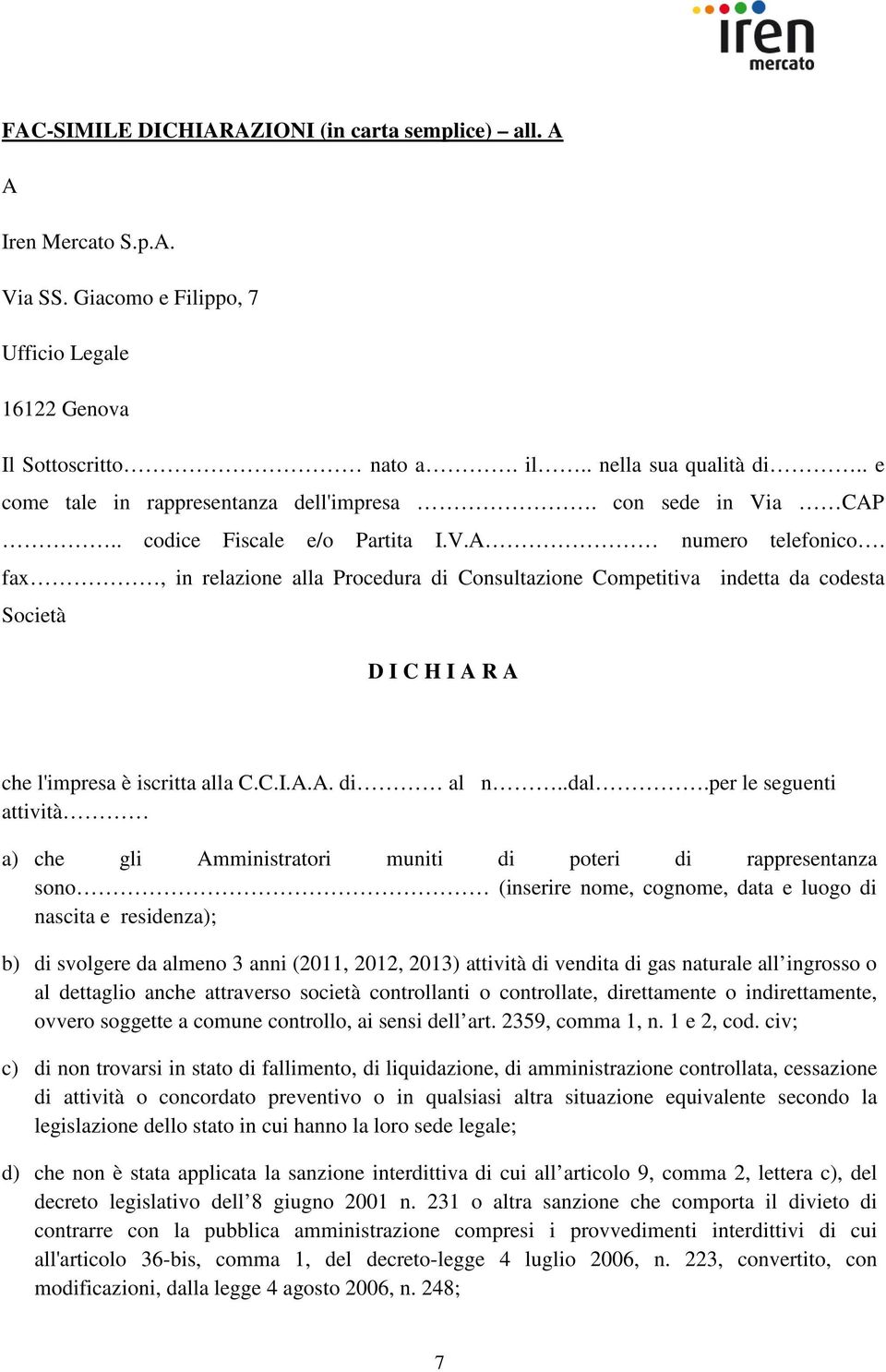 fax, in relazione alla Procedura di Consultazione Competitiva indetta da codesta Società D I C H I A R A che l'impresa è iscritta alla C.C.I.A.A. di al n..dal.