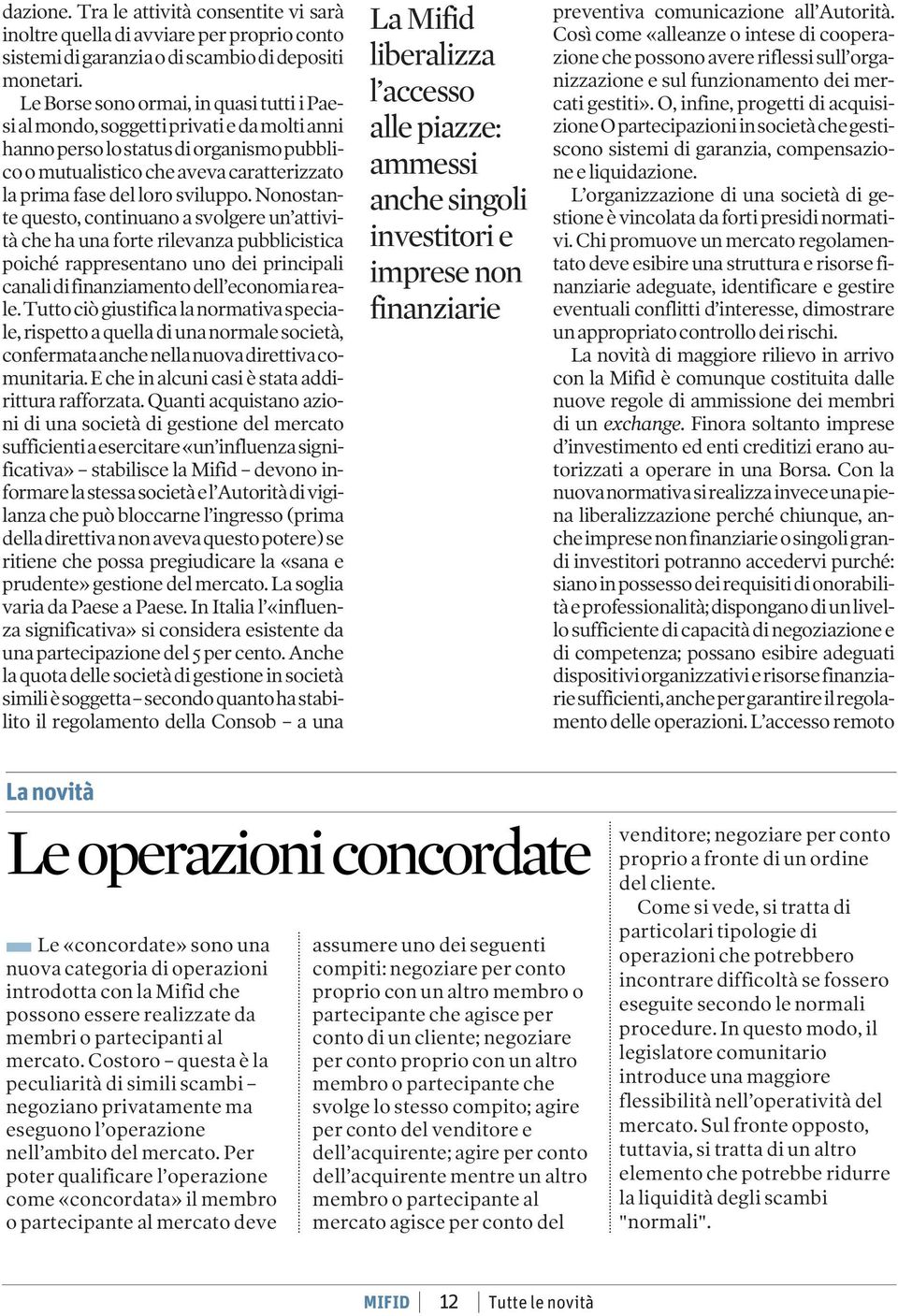 Nonostante questo, continuano a svolgere un attività che ha una forte rilevanza pubblicistica poiché rappresentano uno dei principali canalidifinanziamentodell economiareale.