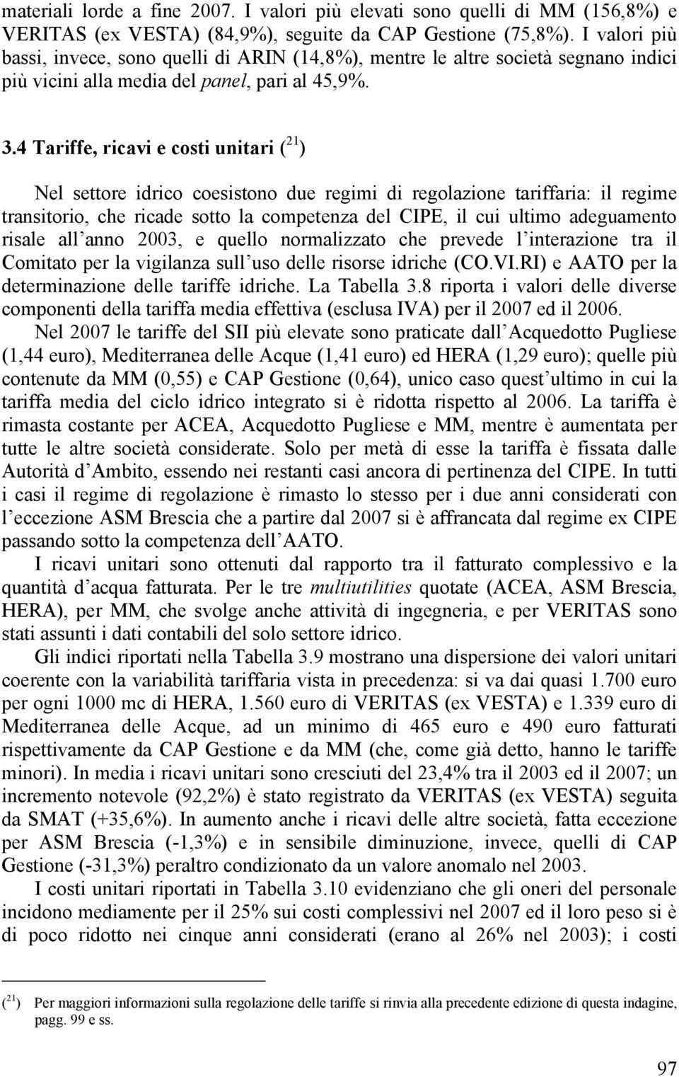 4 Tariffe, ricavi e costi unitari ( 21 ) Nel settore idrico coesistono due regimi di regolazione tariffaria: il regime transitorio, che ricade sotto la competenza del CIPE, il cui ultimo adeguamento