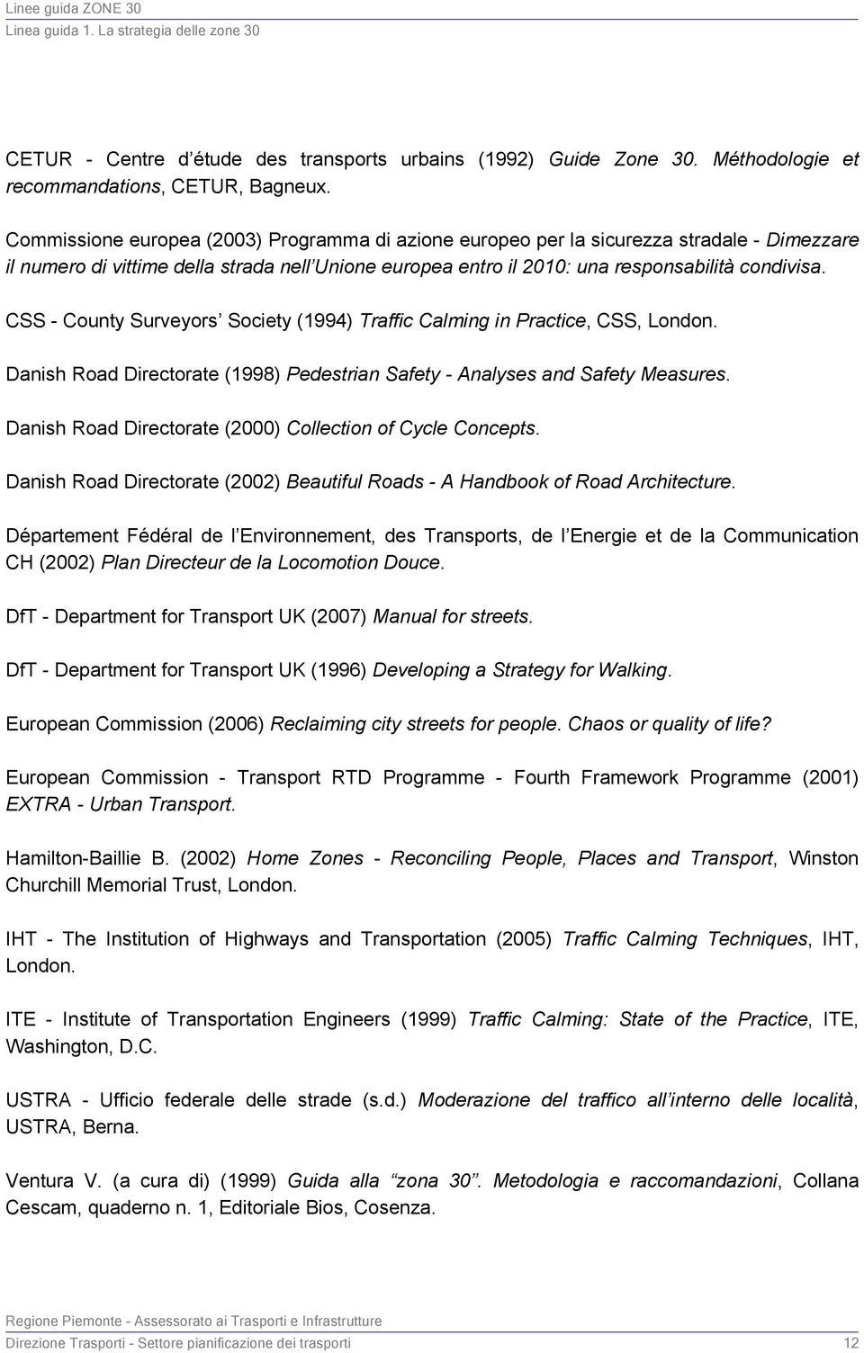 CSS - County Surveyors Society (1994) Traffic Calming in Practice, CSS, London. Danish Road Directorate (1998) Pedestrian Safety - Analyses and Safety Measures.