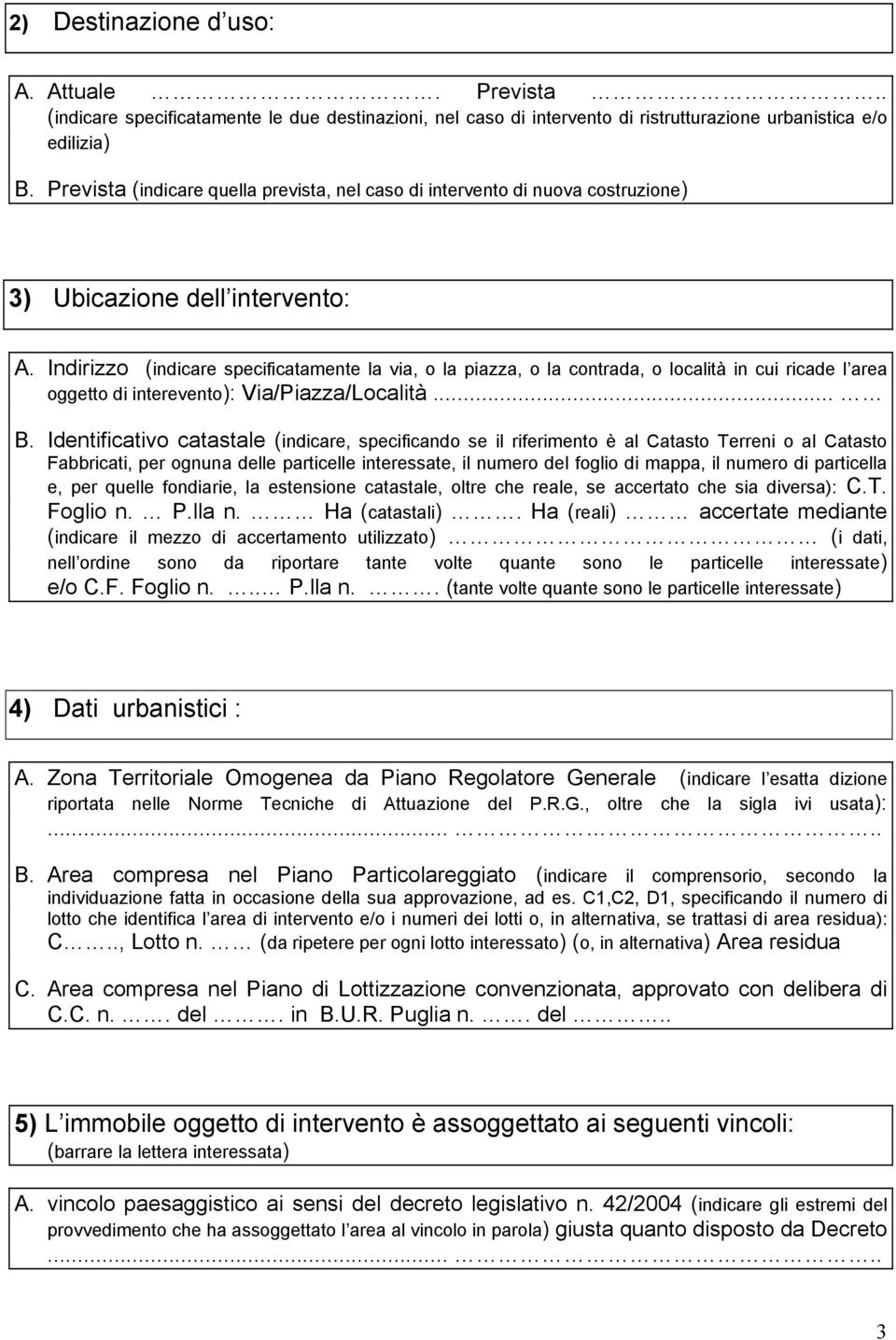 Indirizzo (indicare specificatamente la via, o la piazza, o la contrada, o località in cui ricade l area oggetto di interevento): Via/Piazza/Località... B.