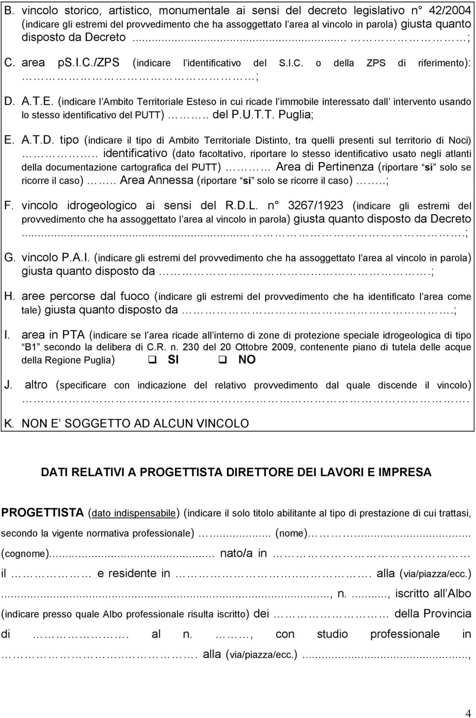 (indicare l Ambito Territoriale Esteso in cui ricade l immobile interessato dall intervento usando lo stesso identificativo del PUTT).. del P.U.T.T. Puglia; E. A.T.D.