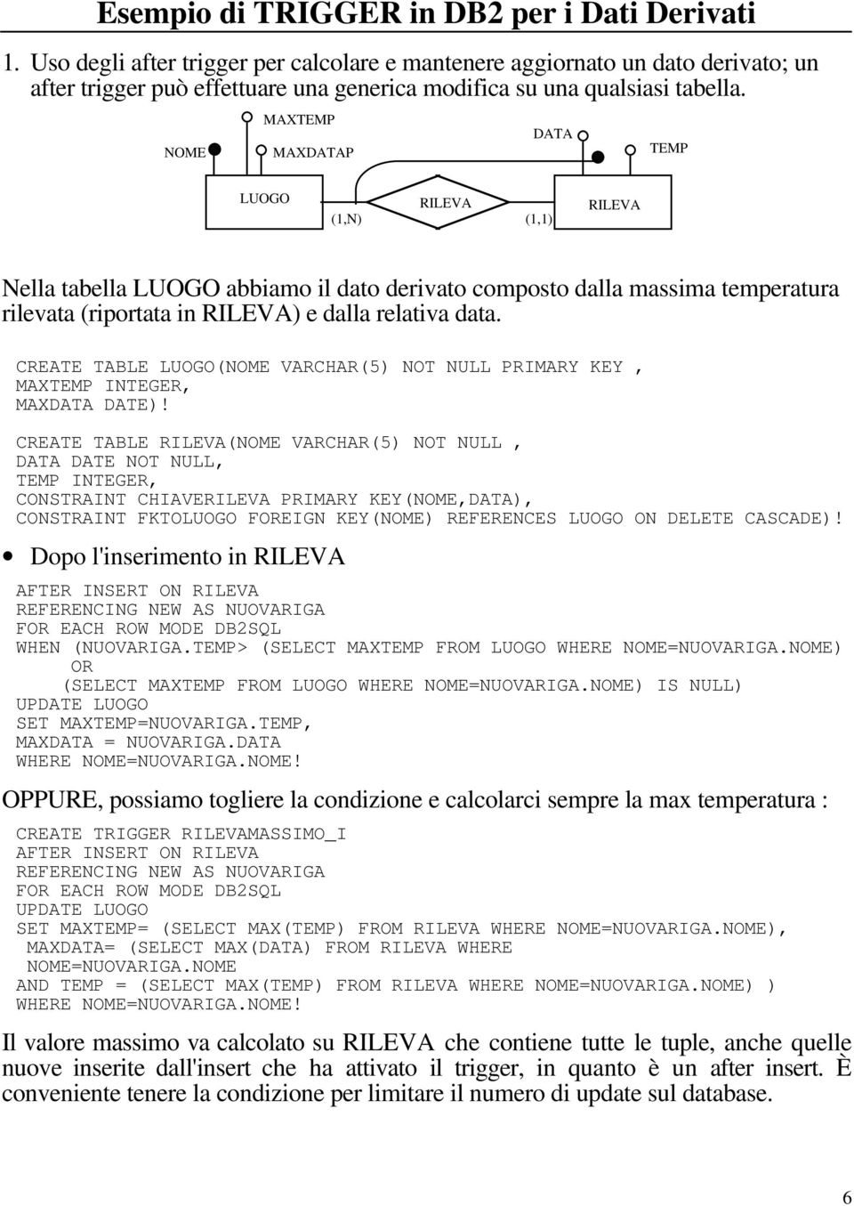 NOME MAXTEMP MAXDATAP DATA TEMP LUOGO (1,N) RILEVA (1,1) RILEVA Nella tabella LUOGO abbiamo il dato derivato composto dalla massima temperatura rilevata (riportata in RILEVA) e dalla relativa data.