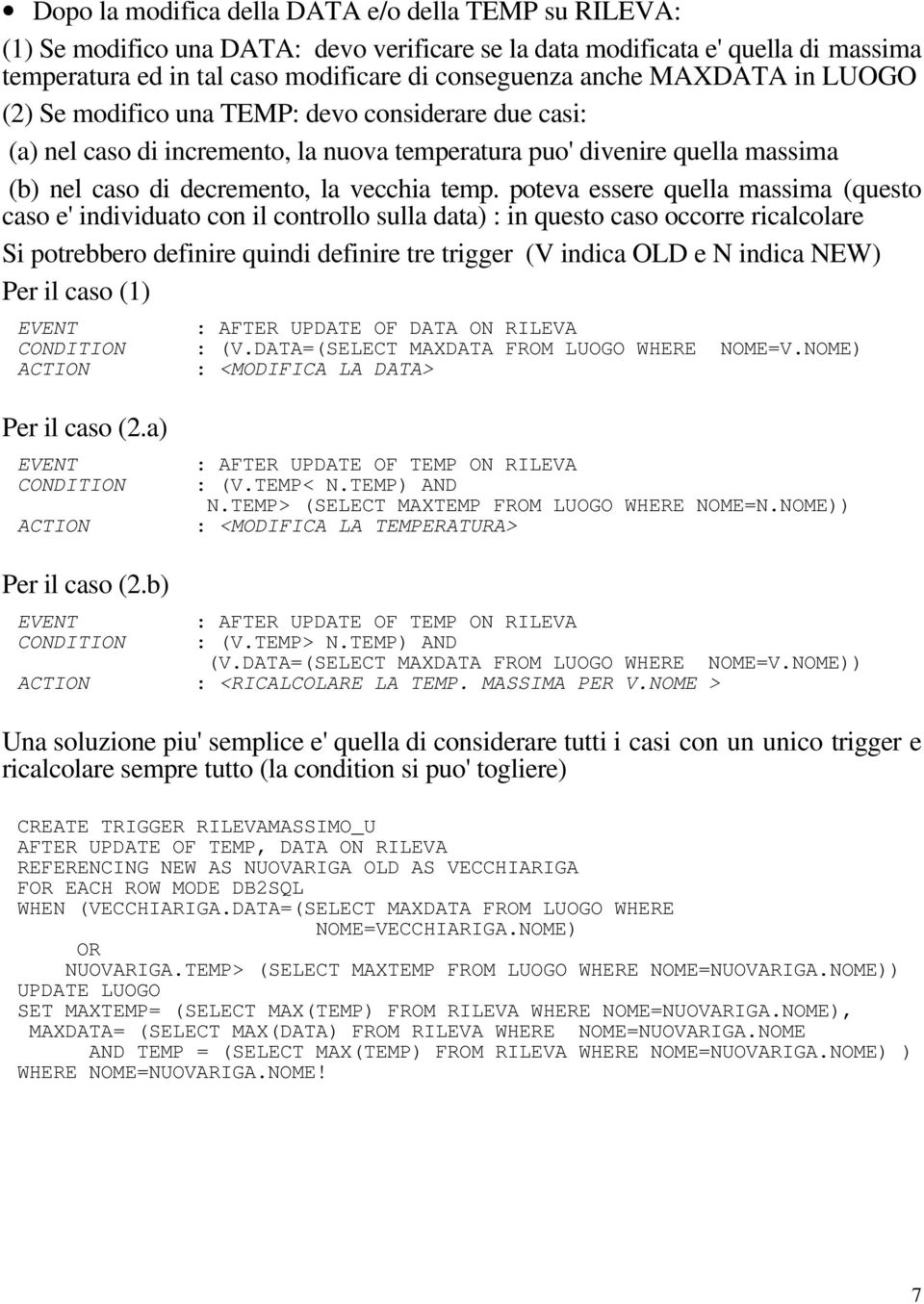 poteva essere quella massima (questo caso e' individuato con il controllo sulla data) : in questo caso occorre ricalcolare Si potrebbero definire quindi definire tre trigger (V indica OLD e N indica