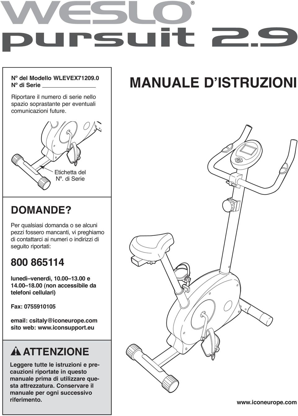 Per qualsiasi domanda o se alcuni pezzi fossero mancanti, vi preghiamo di contattarci ai numeri o indirizzi di seguito riportati: 800 865114 lunedì venerdì, 10.00 13.