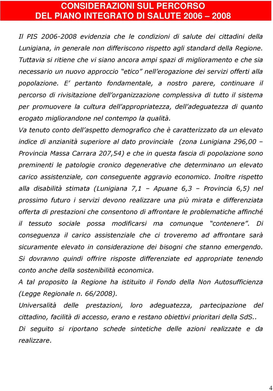 E pertanto fondamentale, a nostro parere, continuare il percorso di rivisitazione dell organizzazione complessiva di tutto il sistema per promuovere la cultura dell appropriatezza, dell adeguatezza