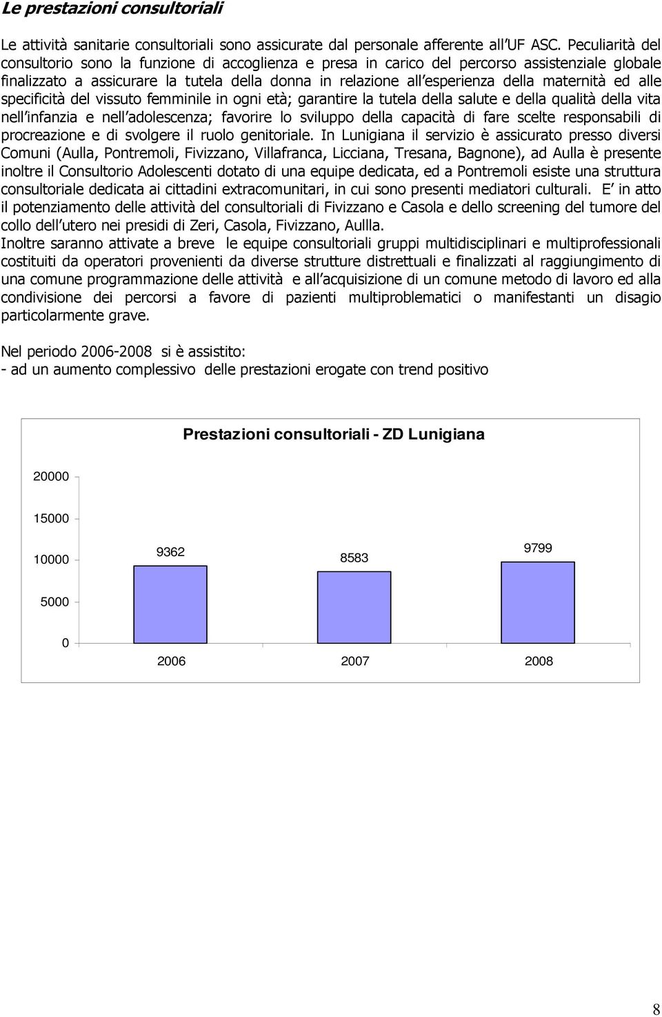 maternità ed alle specificità del vissuto femminile in ogni età; garantire la tutela della salute e della qualità della vita nell infanzia e nell adolescenza; favorire lo sviluppo della capacità di