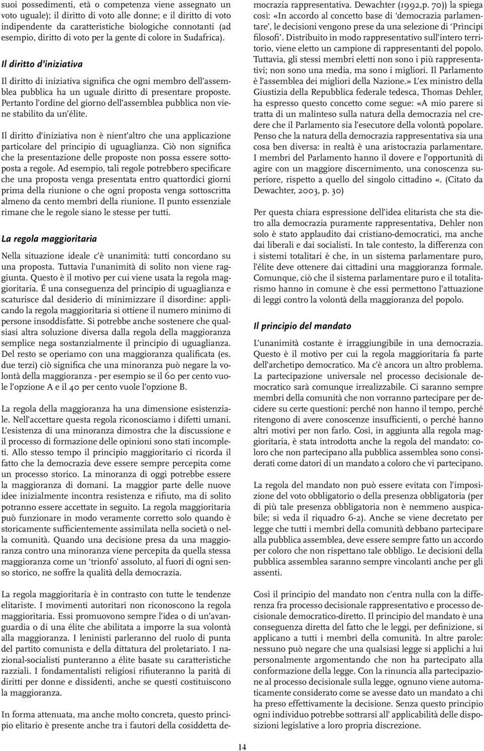 Pertanto l ordine del giorno dell assemblea pubblica non viene stabilito da un élite. Il diritto d iniziativa non è nient altro che una applicazione particolare del principio di uguaglianza.