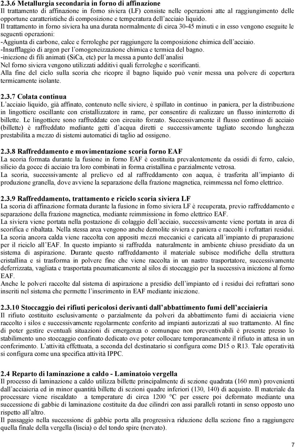 Il trattamento in forno siviera ha una durata normalmente di circa 30-45 minuti e in esso vengono eseguite le seguenti operazioni: -Aggiunta di carbone, calce e ferroleghe per raggiungere la