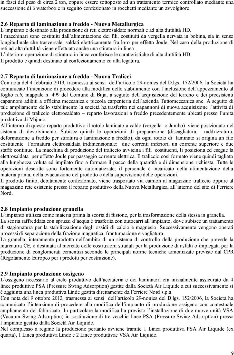 I macchinari sono costituiti dall alimentazione dei fili, costituiti da vergella nervata in bobina, sia in senso longitudinale che trasversale, saldati elettricamente fra loro per effetto Joule.