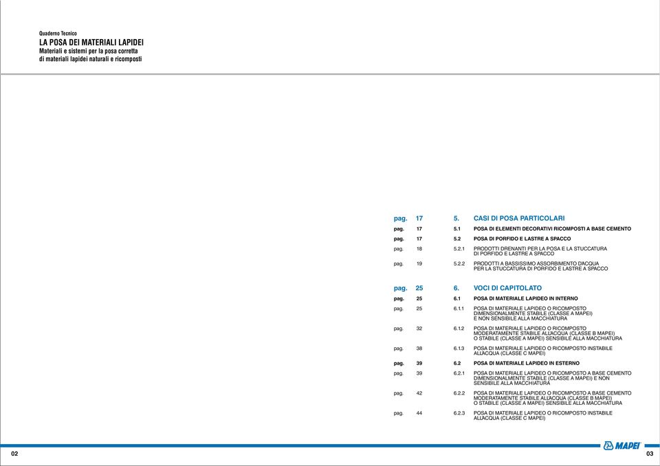 32 6.1.2 POSA DI MATERIALE LAPIDEO O RICOMPOSTO MODERATAMENTE STABILE ALL ACQUA (CLASSE B MAPEI) O STABILE (CLASSE A MAPEI) SENSIBILE ALLA MACCHIATURA pag. 38 6.1.3 POSA DI MATERIALE LAPIDEO O RICOMPOSTO INSTABILE ALL ACQUA (CLASSE C MAPEI) pag.