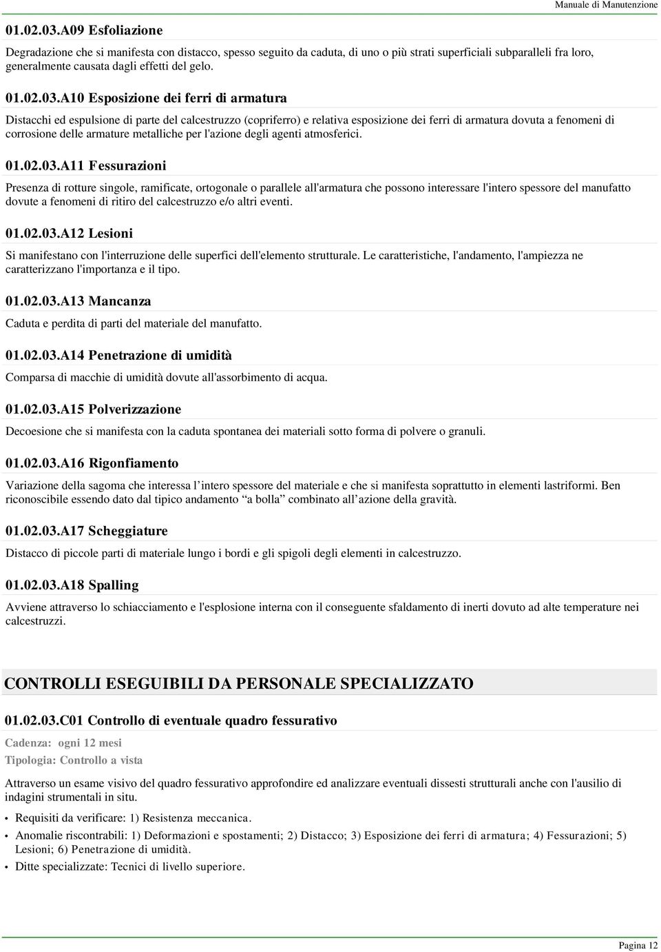 A10 Esposizione dei ferri di armatura Distacchi ed espulsione di parte del calcestruzzo (copriferro) e relativa esposizione dei ferri di armatura dovuta a fenomeni di corrosione delle armature