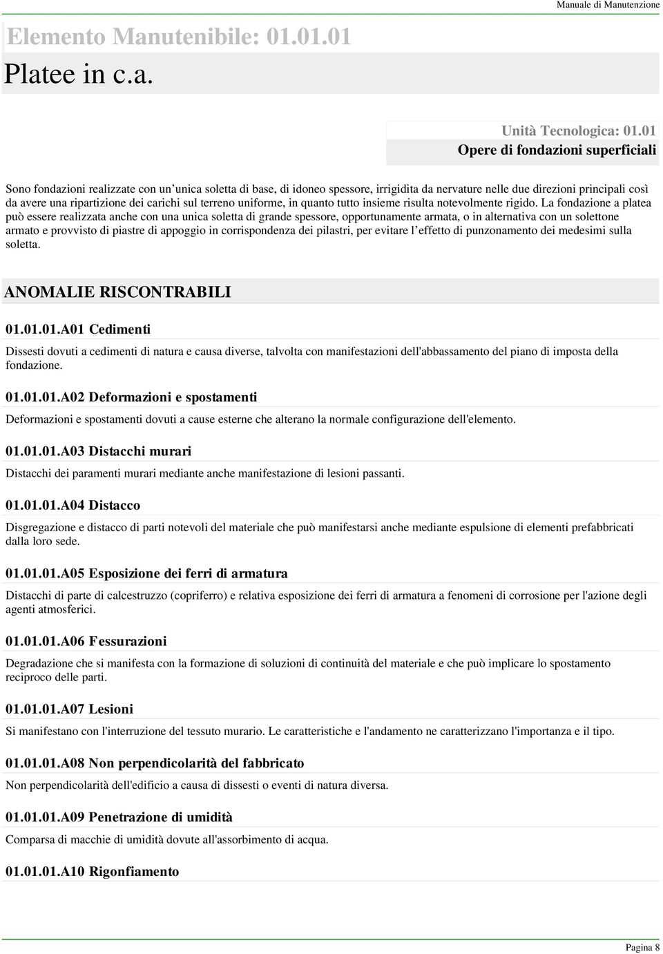 dei carichi sul terreno uniforme, in quanto tutto insieme risulta notevolmente rigido.