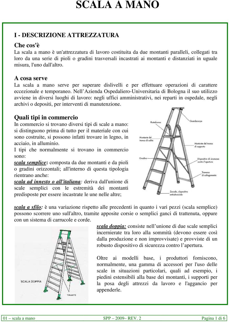 Nell Azienda Ospedaliero-Universitaria di Bologna il suo utilizzo avviene in diversi luoghi di lavoro: negli uffici amministrativi, nei reparti in ospedale, negli archivi o depositi, per interventi