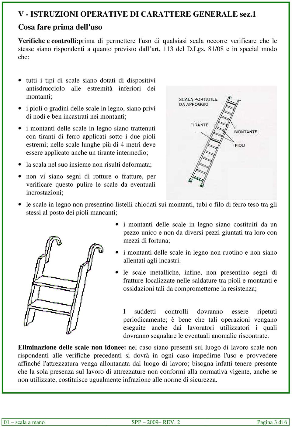 81/08 e in special modo che: tutti i tipi di scale siano dotati di dispositivi antisdrucciolo alle estremità inferiori dei montanti; i pioli o gradini delle scale in legno, siano privi di nodi e ben