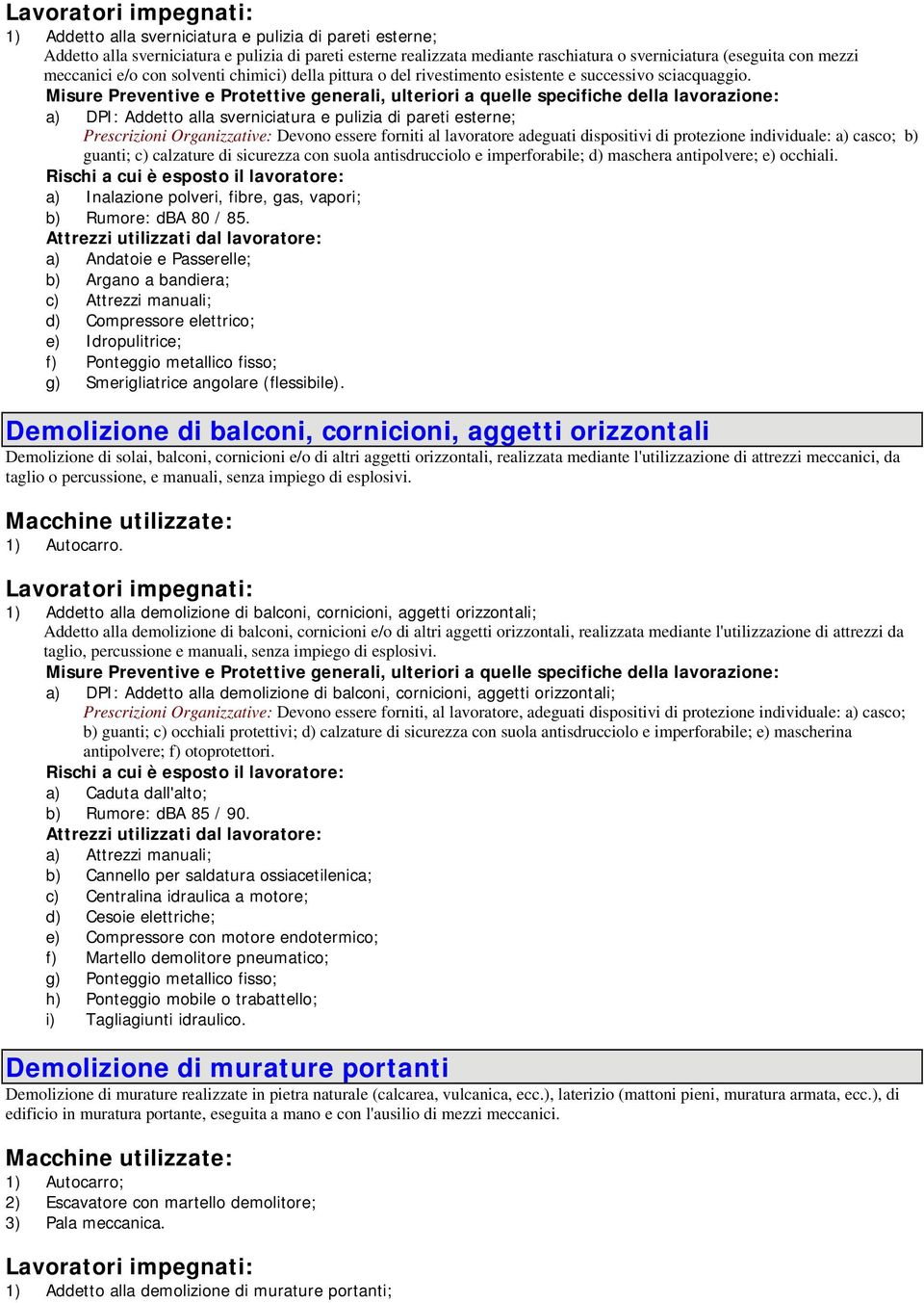 Misure Preventive e Protettive generali, ulteriori a quelle specifiche della lavorazione: a) DPI: Addetto alla sverniciatura e pulizia di pareti esterne; Prescrizioni Organizzative: Devono essere