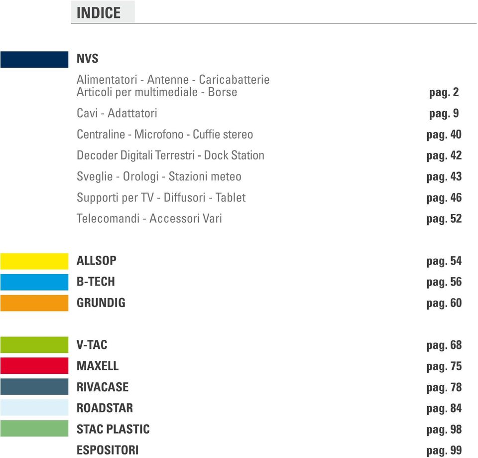 42 Sveglie - Orologi - Stazioni meteo pag. 43 Supporti per TV - Diffusori - Tablet pag.