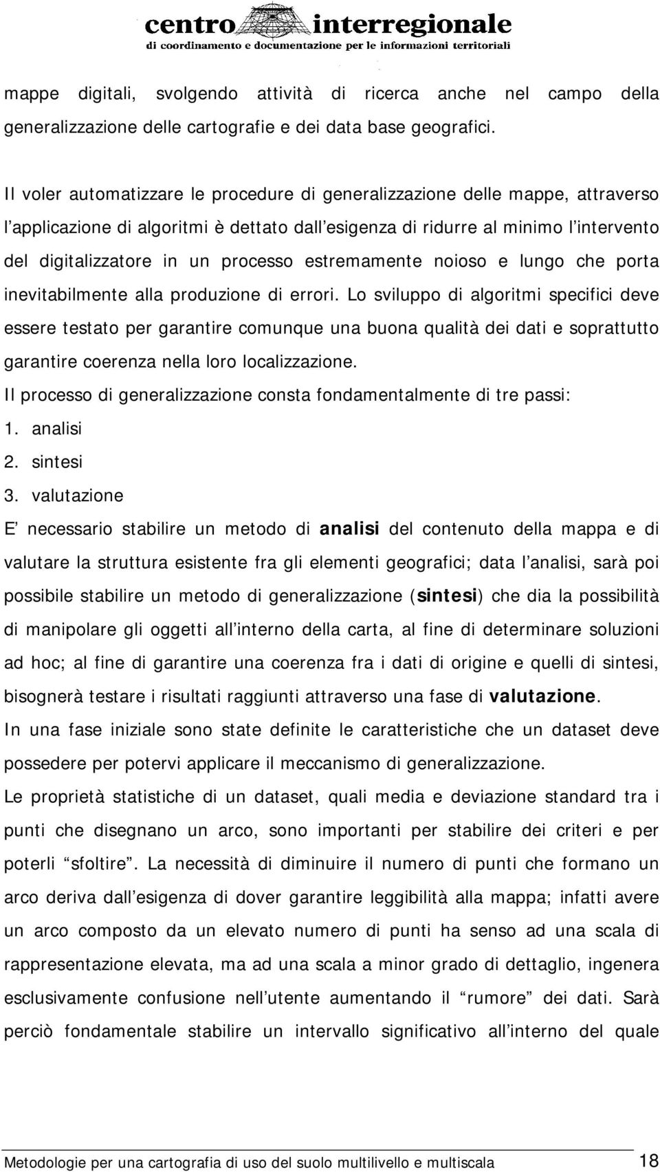 processo estremamente noioso e lungo che porta inevitabilmente alla produzione di errori.