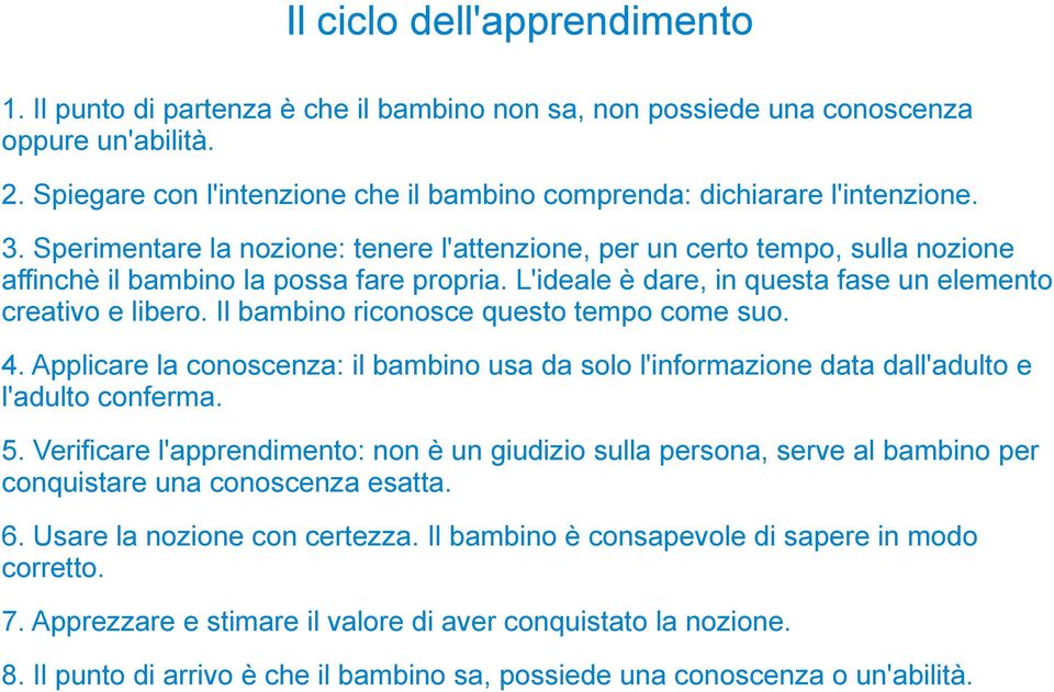 Sperimentare la nozione: tenere l'attenzione, per un certo tempo, sulla nozione affinchè il bambino la possa fare propria. L'ideale è dare, in questa fase un elemento creativo e libero.