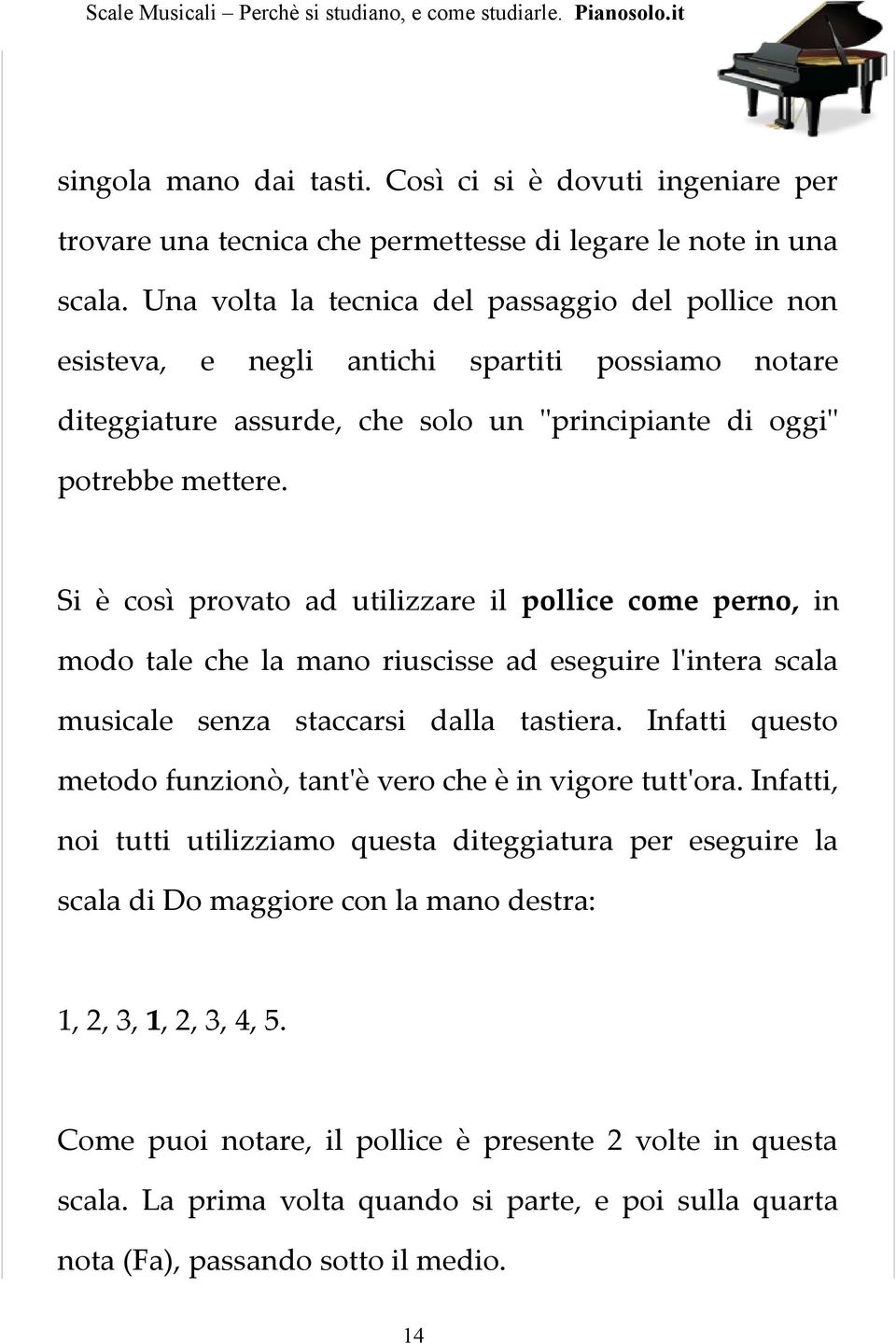 Si è così provato ad utilizzare il pollice come perno, in modo tale che la mano riuscisse ad eseguire l'intera scala musicale senza staccarsi dalla tastiera.