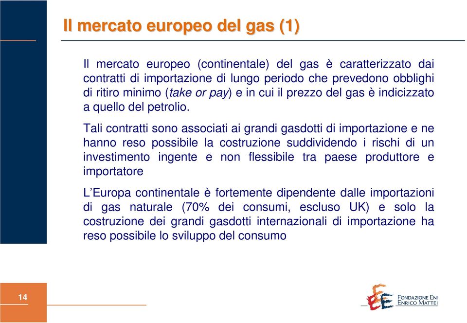 Tali contratti sono associati ai grandi gasdotti di importazione e ne hanno reso possibile la costruzione suddividendo i rischi di un investimento ingente e non flessibile