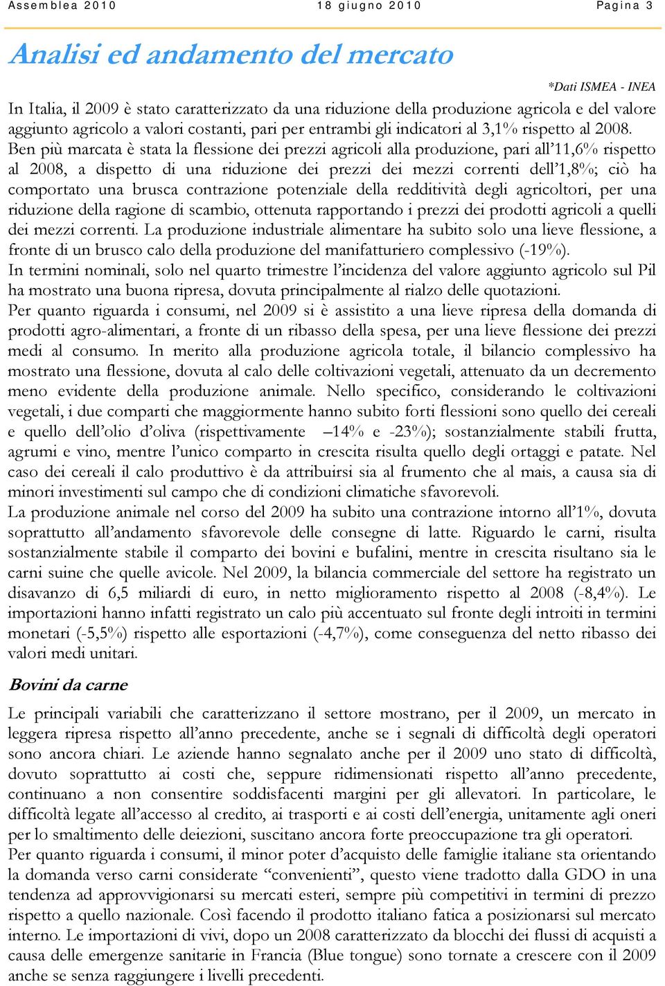 Ben più marcata è stata la flessione dei prezzi agricoli alla produzione, pari all 11,6% rispetto al 2008, a dispetto di una riduzione dei prezzi dei mezzi correnti dell 1,8%; ciò ha comportato una