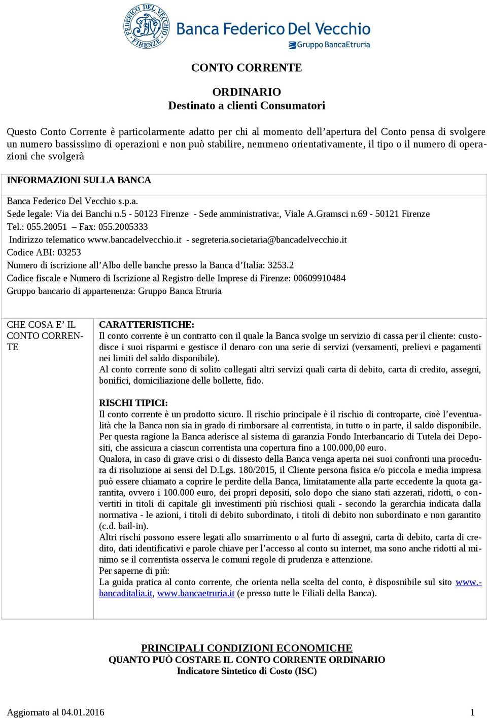 5-50123 Firenze - Sede amministrativa:, Viale A.Gramsci n.69-50121 Firenze Tel.: 055.20051 Fax: 055.2005333 Indirizzo telematico www.bancadelvecchio.it - segreteria.societaria@bancadelvecchio.