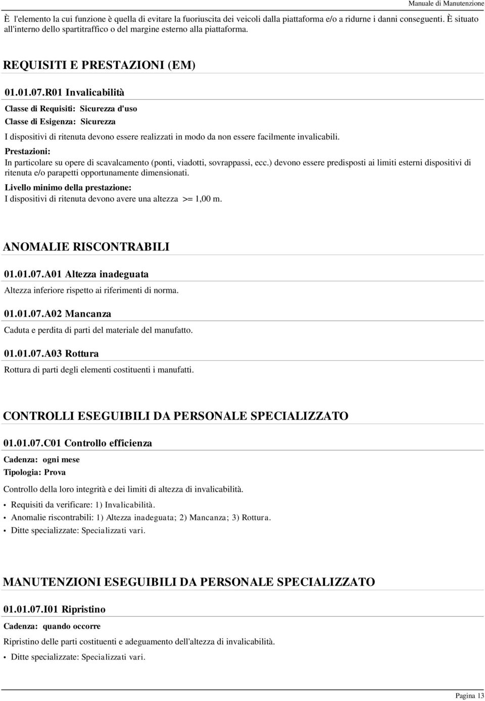 R01 Invalicabilità Classe di Requisiti: Sicurezza d'uso Classe di Esigenza: Sicurezza I dispositivi di ritenuta devono essere realizzati in modo da non essere facilmente invalicabili.