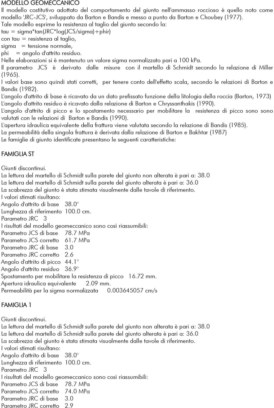 Tale modello esprime la resistenza al taglio del giunto secondo la: tau = sigma*tan(jrc*log(jcs/sigma)+phir) con tau = resistenza al taglio, sigma = tensione normale, phi = angolo d'attrito residuo.