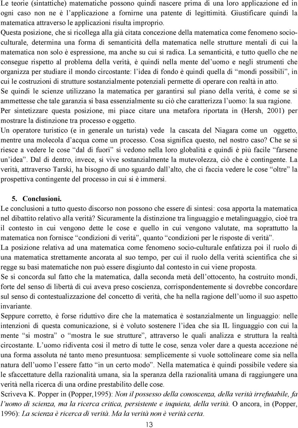 Questa posizione, che si ricollega alla già citata concezione della matematica come fenomeno socioculturale, determina una forma di semanticità della matematica nelle strutture mentali di cui la