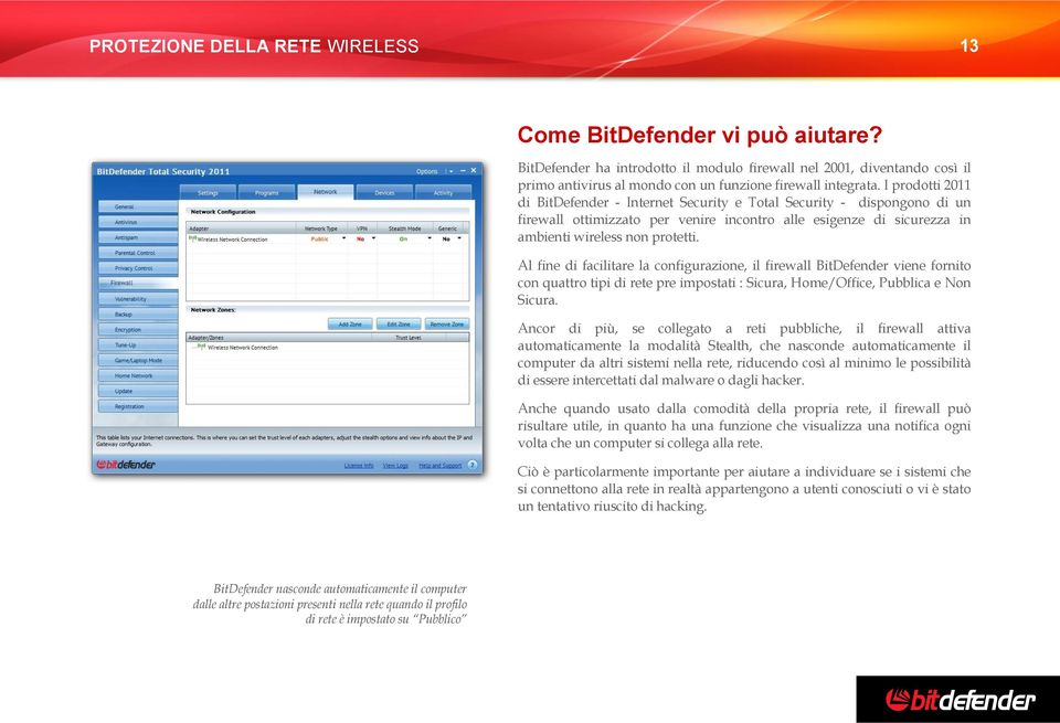 I prodotti 2011 di BitDefender - Internet Security e Total Security - dispongono di un firewall ottimizzato per venire incontro alle esigenze di sicurezza in ambienti wireless non protetti.