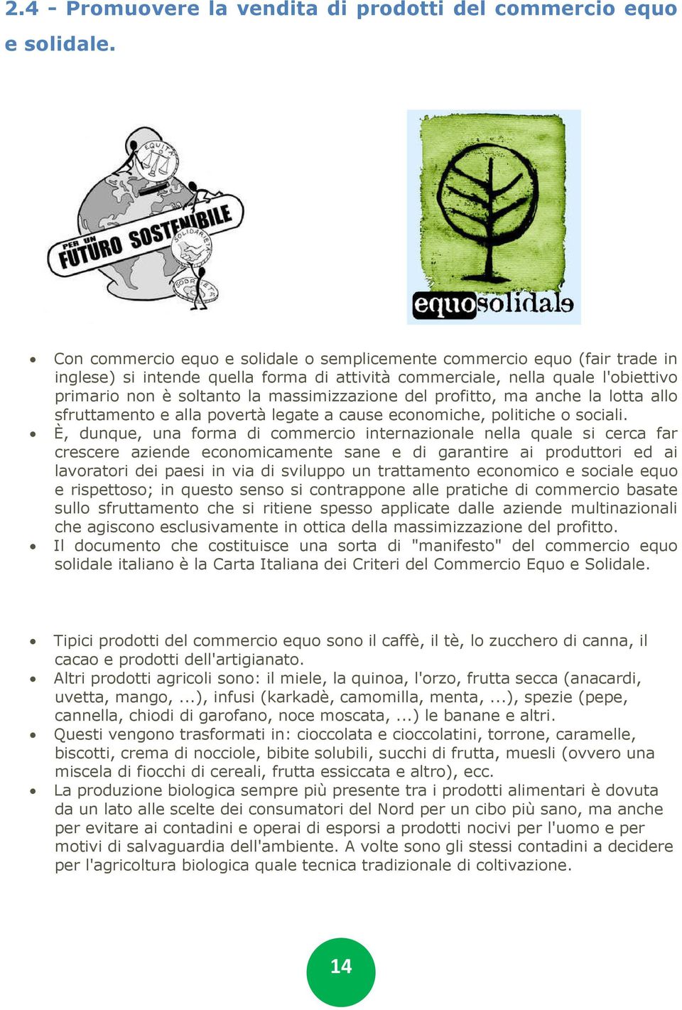 massimizzazione del profitto, ma anche la lotta allo sfruttamento e alla povertà legate a cause economiche, politiche o sociali.