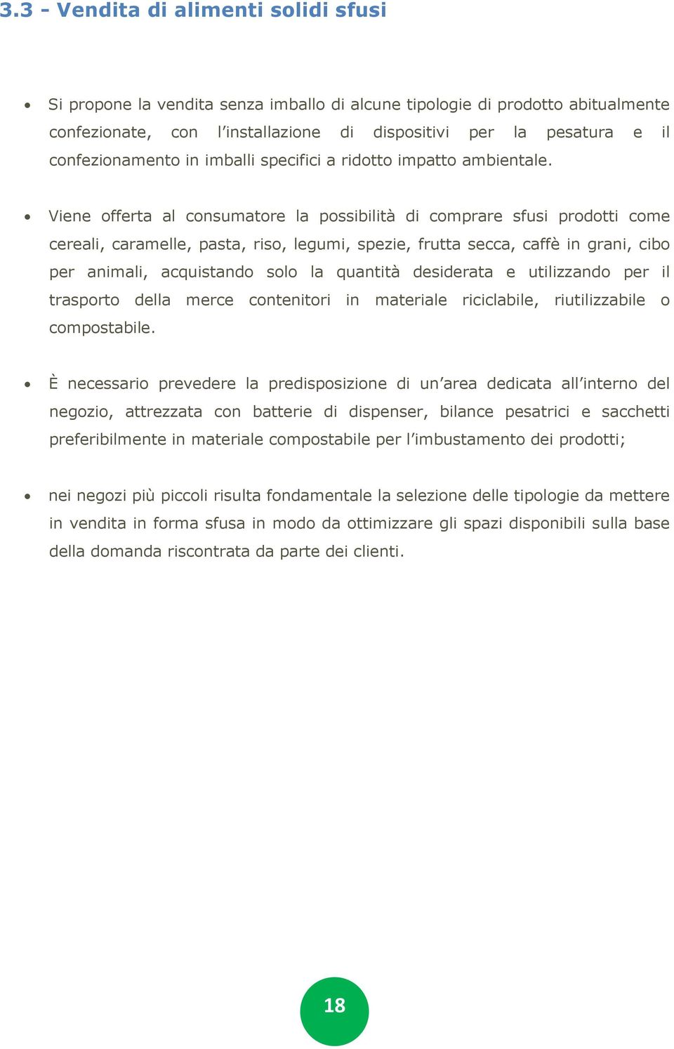 Viene offerta al consumatore la possibilità di comprare sfusi prodotti come cereali, caramelle, pasta, riso, legumi, spezie, frutta secca, caffè in grani, cibo per animali, acquistando solo la