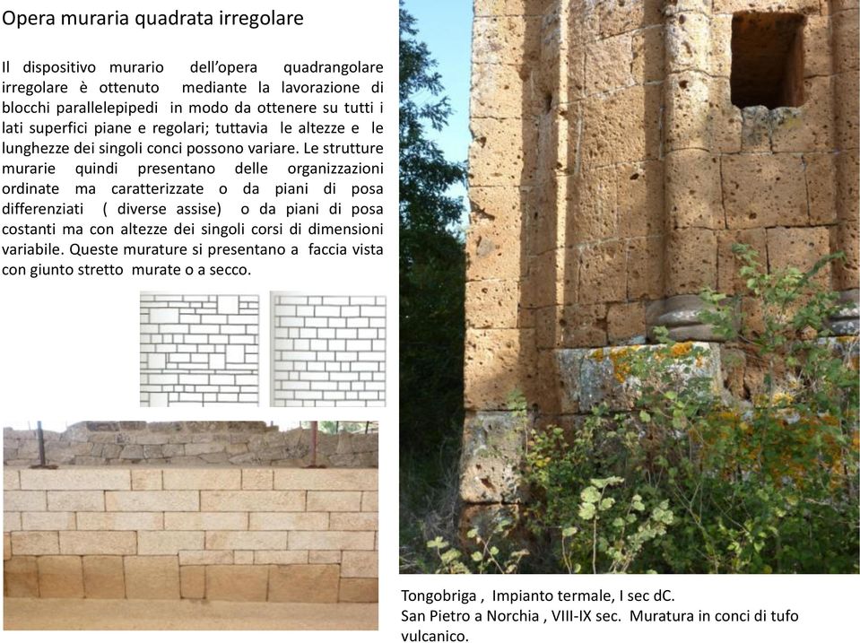 Le strutture murarie quindi presentano delle organizzazioni ordinate ma caratterizzate o da piani di posa differenziati ( diverse assise) o da piani di posa costanti ma con