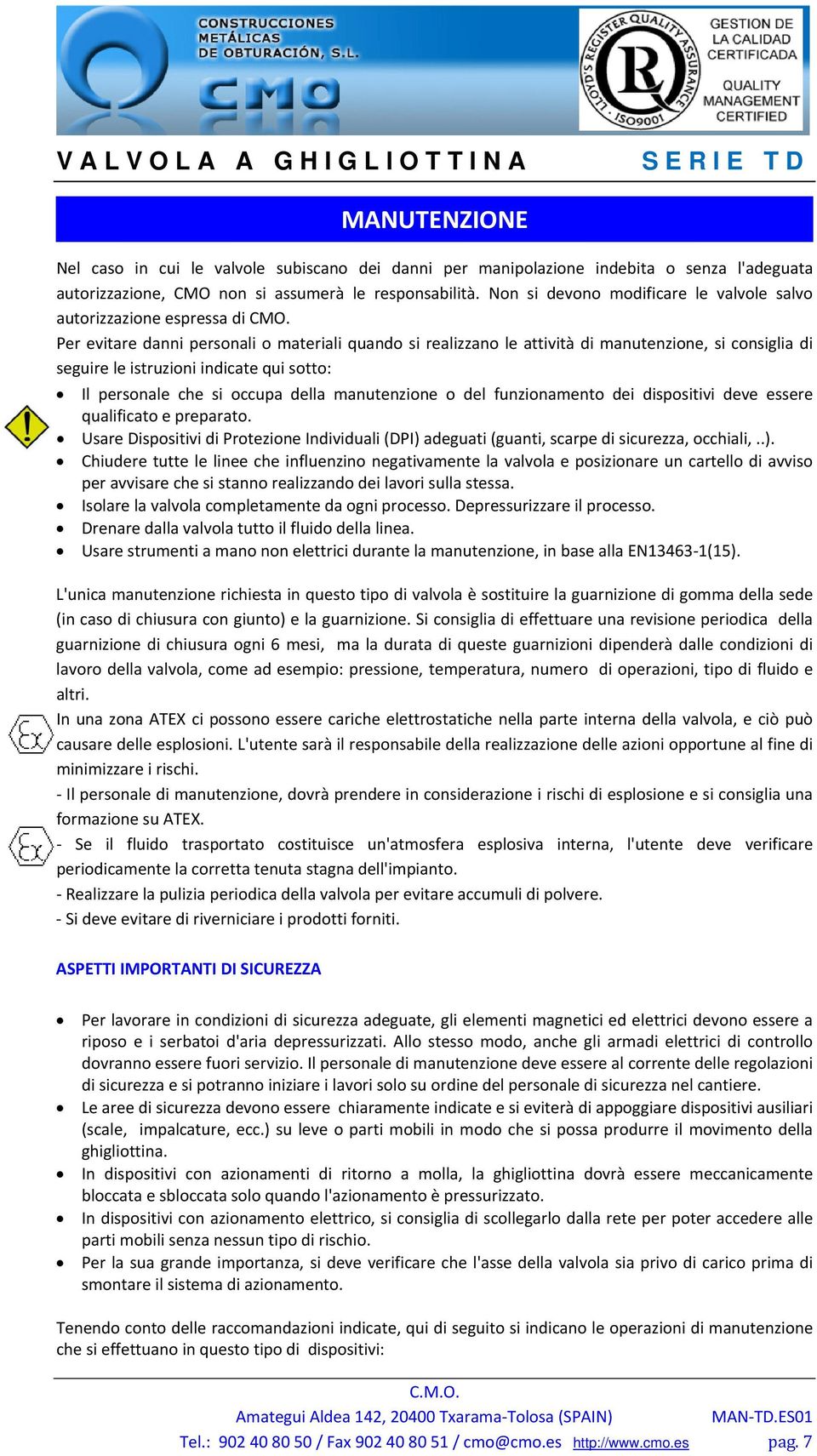 Per evitare danni personali o materiali quando si realizzano le attività di manutenzione, si consiglia di seguire le istruzioni indicate qui sotto: Il personale che si occupa della manutenzione o del