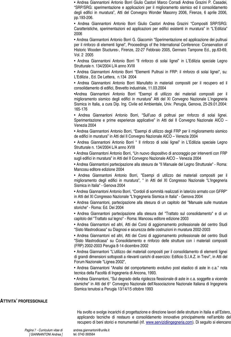 Andrea Giannantoni Antonio Borri Giulio Castori Andrea Grazini Compositi SRP/SRG: Caratteristiche, sperimentazioni ed applicazioni per edifici esistenti in muratura in L Edilizia 2006 Andrea