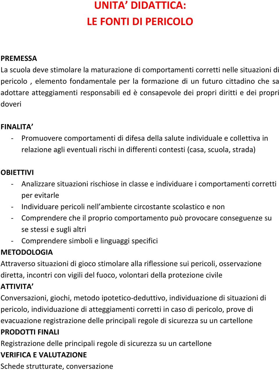 in differenti cntesti (casa, scula, strada) OBIETTIVI - Analizzare situazini rischise in classe e individuare i cmprtamenti crretti per evitarle - Individuare pericli nell ambiente circstante