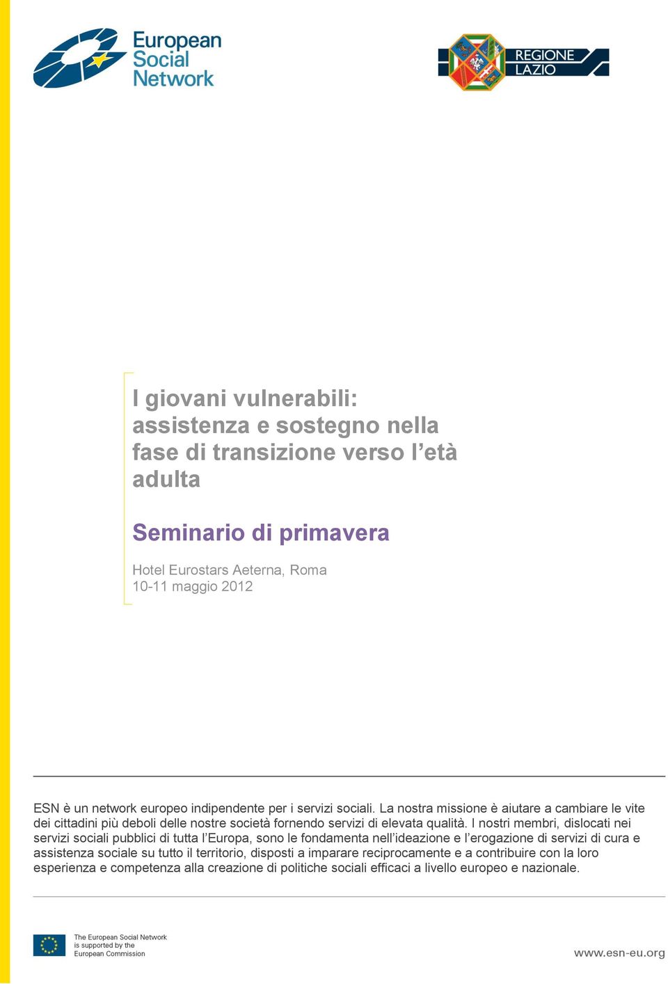 La nostra missione è aiutare a cambiare le vite dei cittadini più deboli delle nostre società fornendo servizi di elevata qualità.