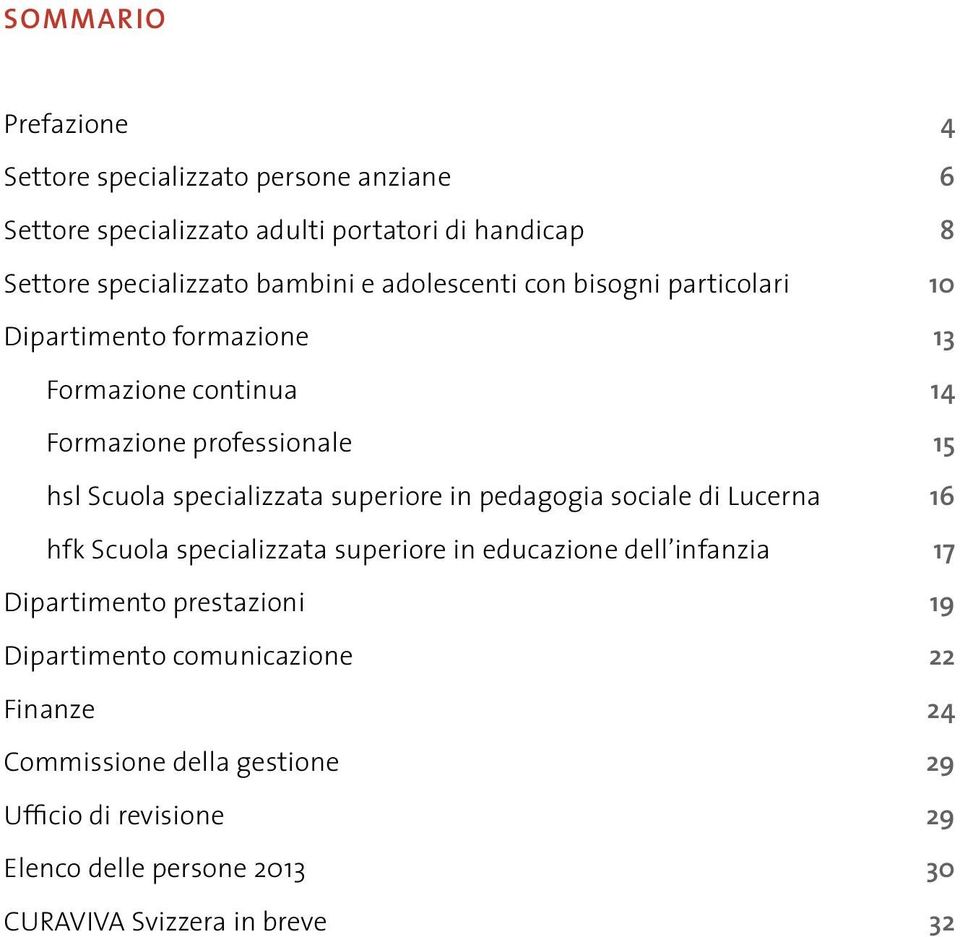 superiore in pedagogia sociale di Lucerna 16 hfk Scuola specializzata superiore in educazione dell infanzia 17 Dipartimento prestazioni 19